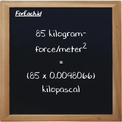 How to convert kilogram-force/meter<sup>2</sup> to kilopascal: 85 kilogram-force/meter<sup>2</sup> (kgf/m<sup>2</sup>) is equivalent to 85 times 0.0098066 kilopascal (kPa)